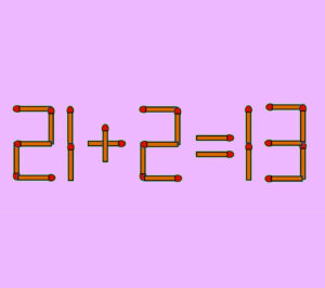 Test IQ pentru minți strălucite | Corectează ecuația 21 + 2 = 13 mutând un singur chibrit